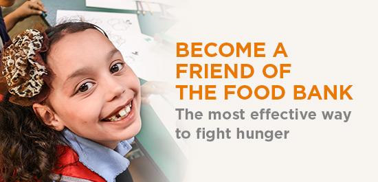 Become a Friend of the Food Bank. The most effective way to fight hunger.
